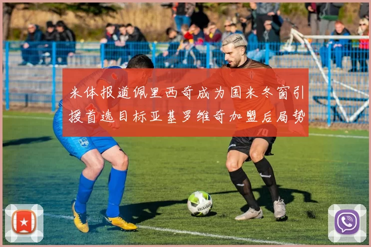 米体报道佩里西奇成为国米冬窗引援首选目标亚基罗维奇加盟后局势明朗