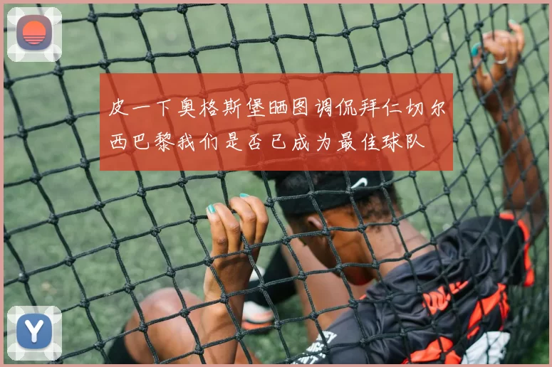 皮一下奥格斯堡晒图调侃拜仁切尔西巴黎我们是否已成为最佳球队
